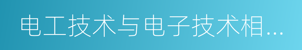 电工技术与电子技术相结合的同义词