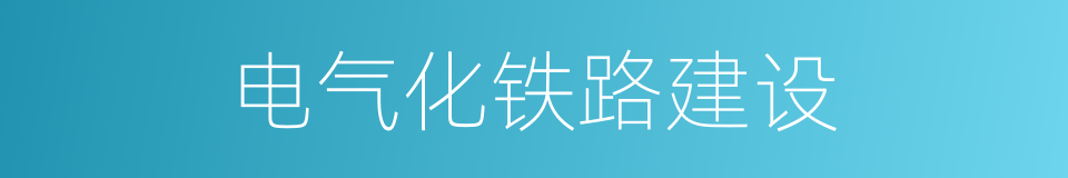 电气化铁路建设的同义词