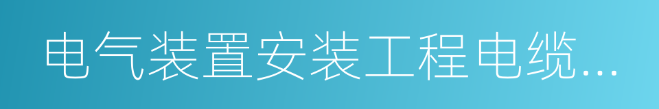 电气装置安装工程电缆线路施工及验收规范的同义词