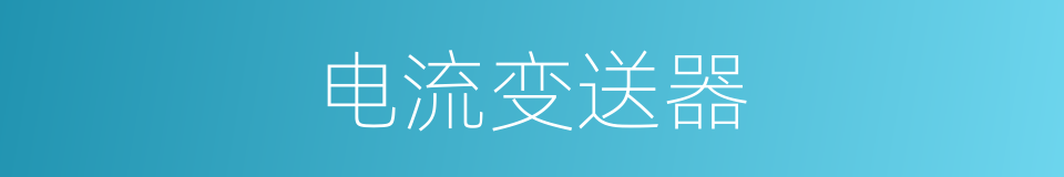 电流变送器的同义词