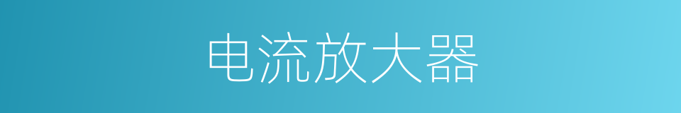 电流放大器的意思