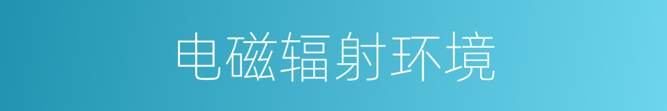 电磁辐射环境的同义词