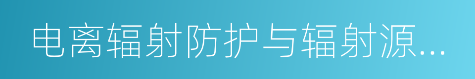 电离辐射防护与辐射源安全基本标准的同义词