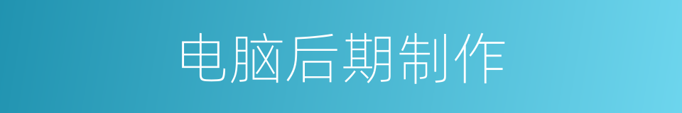 电脑后期制作的同义词