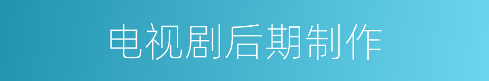 电视剧后期制作的同义词