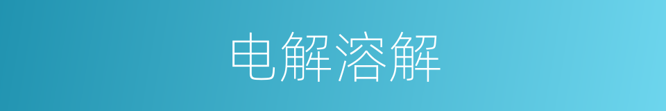 电解溶解的同义词