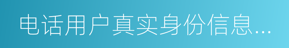 电话用户真实身份信息登记规定的同义词