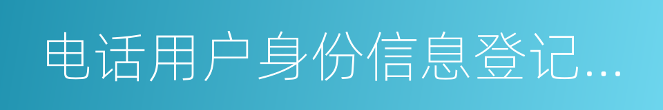 电话用户身份信息登记规定的同义词