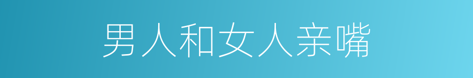 男人和女人亲嘴的同义词