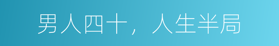 男人四十，人生半局的同义词