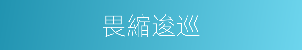 畏縮逡巡的意思