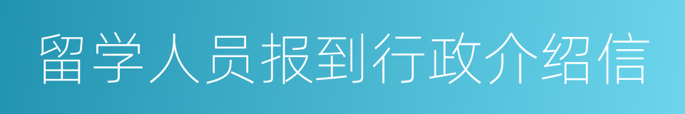 留学人员报到行政介绍信的同义词