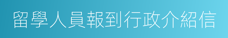 留學人員報到行政介紹信的同義詞