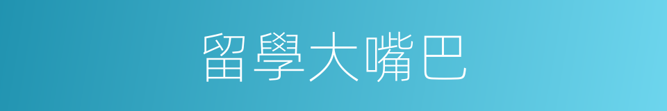 留學大嘴巴的同義詞