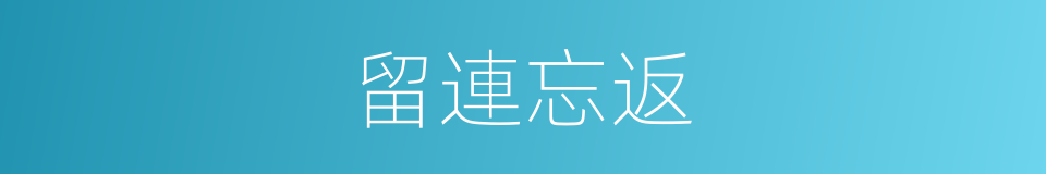 留連忘返的意思
