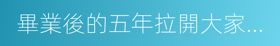 畢業後的五年拉開大家差距的原因的同義詞