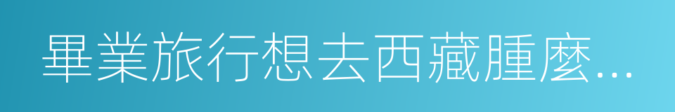 畢業旅行想去西藏腫麼辦，一張圖讓你死心的同義詞