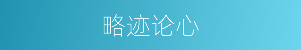 略迹论心的意思