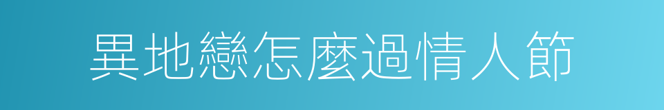 異地戀怎麼過情人節的同義詞