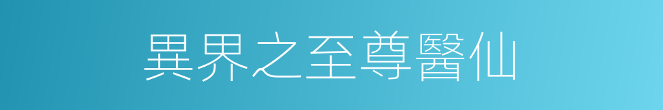 異界之至尊醫仙的同義詞