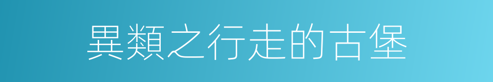 異類之行走的古堡的同義詞