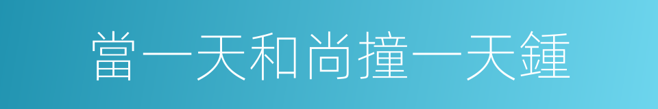當一天和尚撞一天鍾的意思