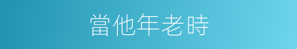 當他年老時的同義詞