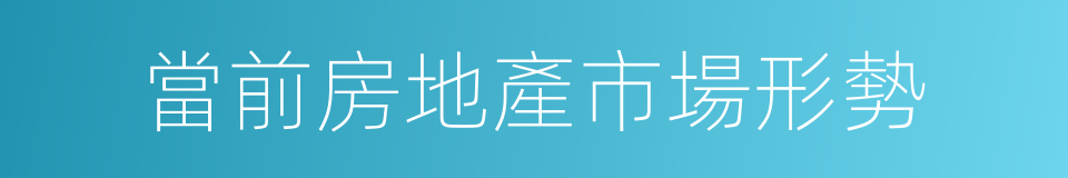 當前房地產市場形勢的同義詞