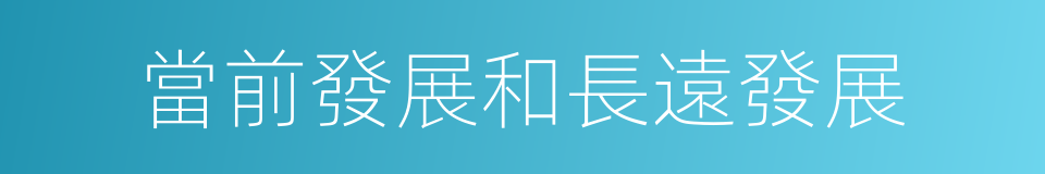 當前發展和長遠發展的同義詞