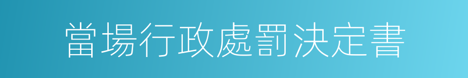 當場行政處罰決定書的同義詞