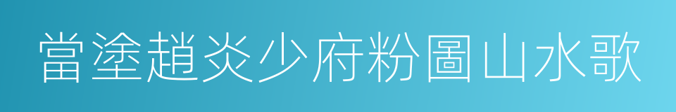 當塗趙炎少府粉圖山水歌的同義詞