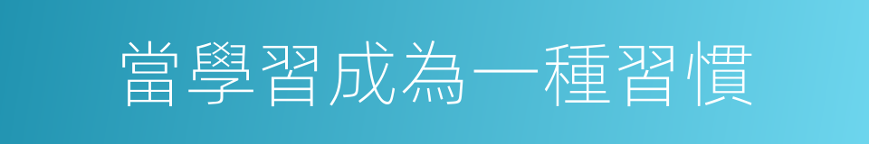 當學習成為一種習慣的同義詞