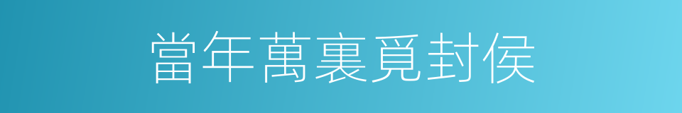 當年萬裏覓封侯的同義詞