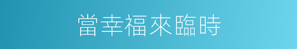 當幸福來臨時的同義詞