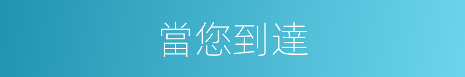 當您到達的同義詞