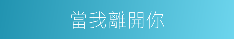 當我離開你的同義詞