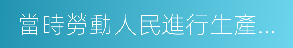 當時勞動人民進行生產的各種場面的同義詞