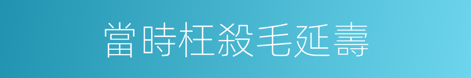 當時枉殺毛延壽的同義詞