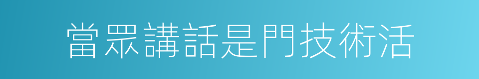 當眾講話是門技術活的同義詞