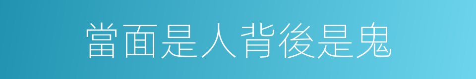 當面是人背後是鬼的意思