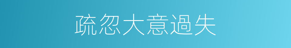疏忽大意過失的同義詞