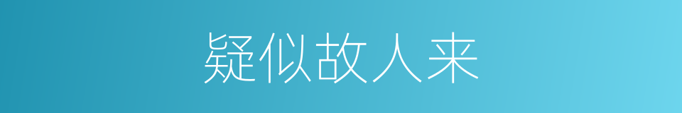 疑似故人来的同义词