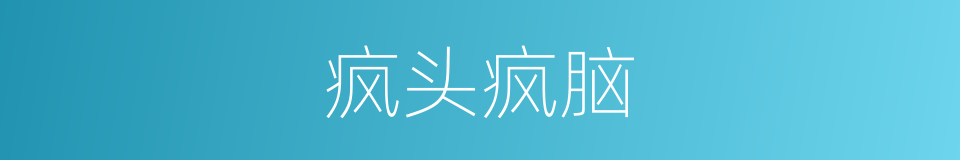 疯头疯脑的意思
