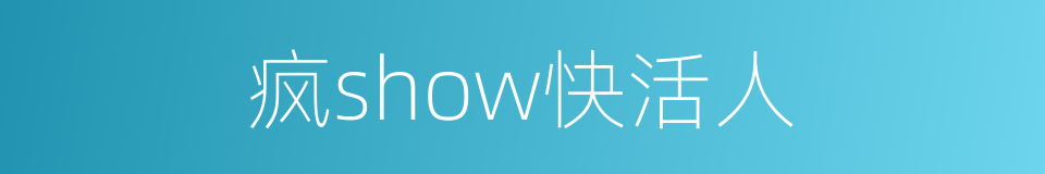 疯show快活人的意思