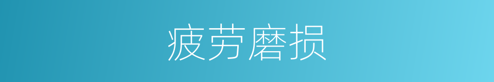 疲劳磨损的同义词