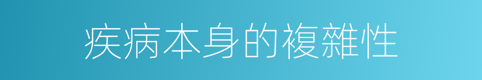 疾病本身的複雜性的同義詞