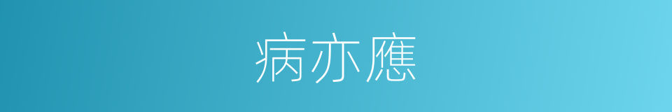 病亦應的同義詞
