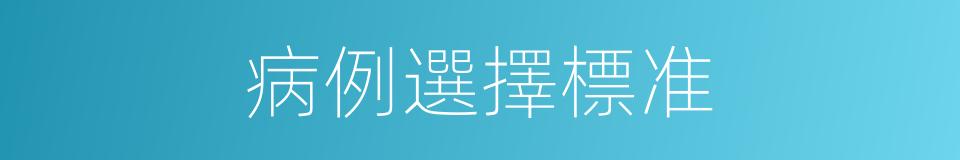 病例選擇標准的同義詞