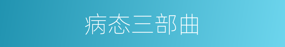 病态三部曲的同义词