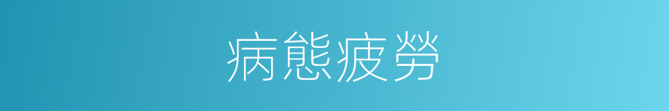 病態疲勞的同義詞